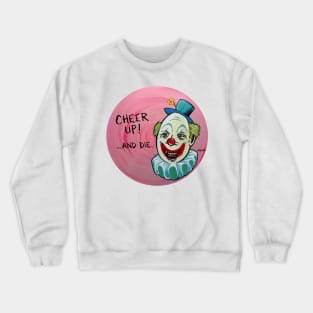 Cheer Up....and Die. Crewneck Sweatshirt